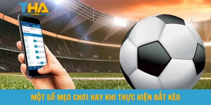 Một số mẹo chơi hay khi thực hiện bắt kèo